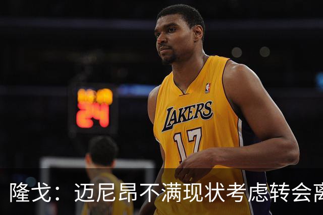 隆戈：迈尼昂不满现状考虑转会离队，米兰有意卡普里莱和阿图伯鲁